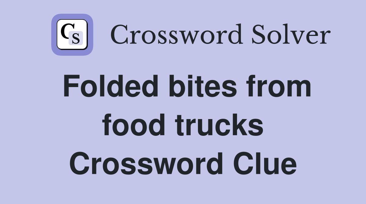 Folded bites from food trucks Crossword Clue Answers Crossword Solver